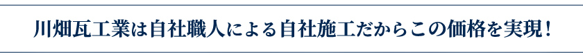 川畑瓦工業は自社職人による自社施工だからこの価格を実現!